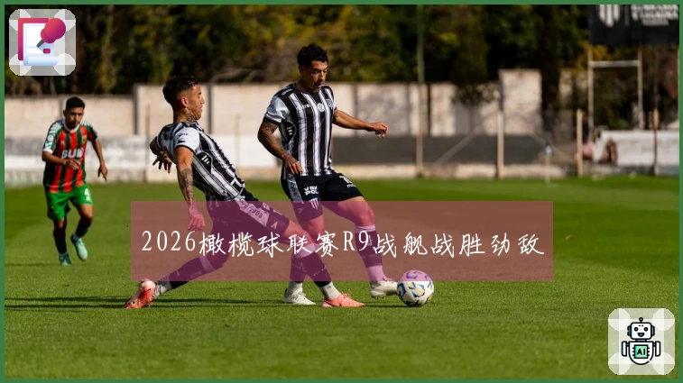 2026橄榄球联赛R9战舰战胜劲敌