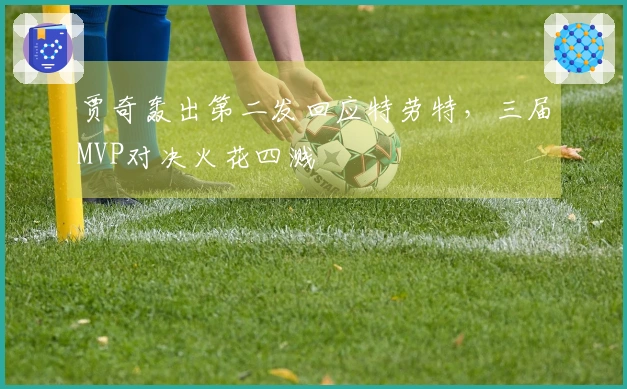 贾奇轰出第二发回应特劳特，三届MVP对决火花四溅