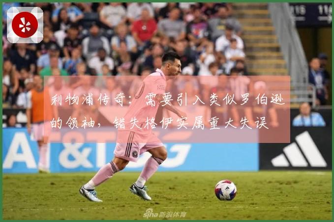利物浦传奇：需要引入类似罗伯逊的领袖，错失格伊实属重大失误