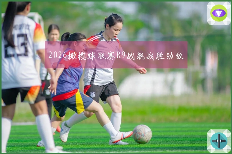 2026橄榄球联赛R9战舰战胜劲敌