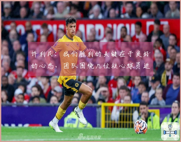 许利民：我们胜利的关键在于良好的心态，团队围绕几位核心球员进行配合