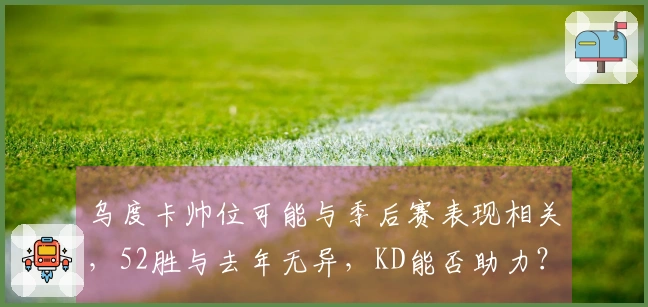 乌度卡帅位可能与季后赛表现相关，52胜与去年无异，KD能否助力？