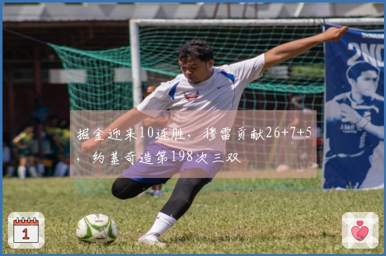 掘金迎来10连胜，穆雷贡献26+7+5，约基奇造第198次三双