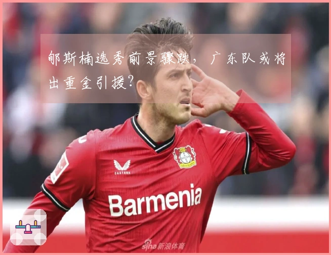 郇斯楠选秀前景骤跌，广东队或将出重金引援？